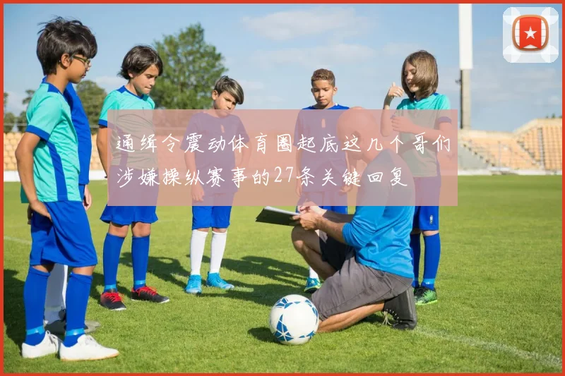 通缉令震动体育圈起底这几个哥们涉嫌操纵赛事的27条关键回复